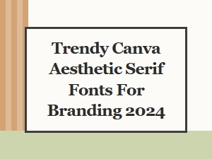 Best Trendy Canva Aesthetic Serif Fonts for Branding 2024