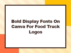 Best Bold Canva Fonts for Food Truck Logos That Stand Out