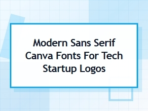 Best Modern Sans Serif Canva Fonts for Tech Startup Logos